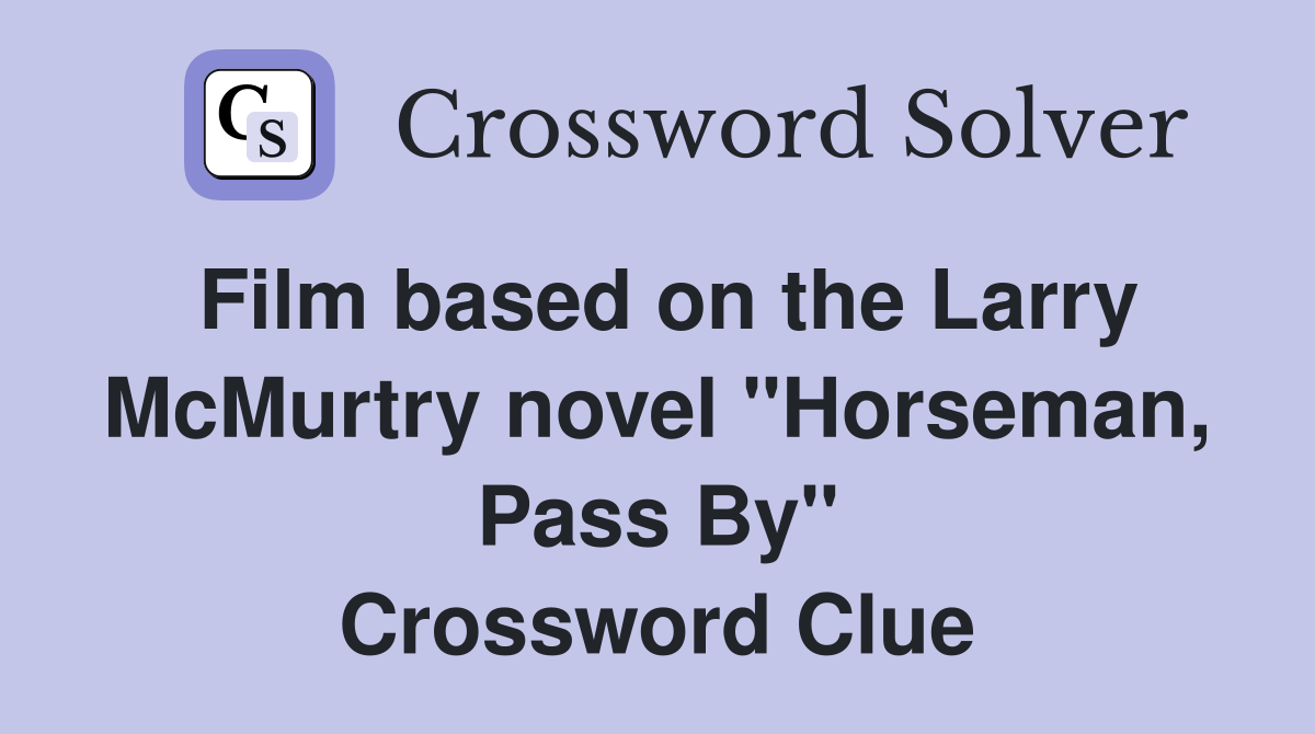 Film based on the Larry McMurtry novel "Horseman, Pass By" Crossword Clue Answers Crossword